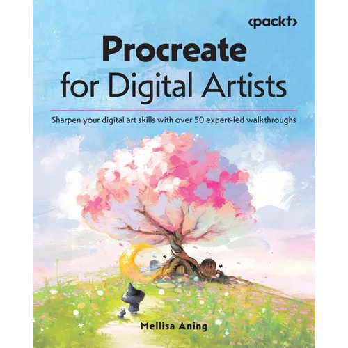 Procreate for Digital Artists: Sharpen your digital art skills with over 50 expert-led walkthroughs