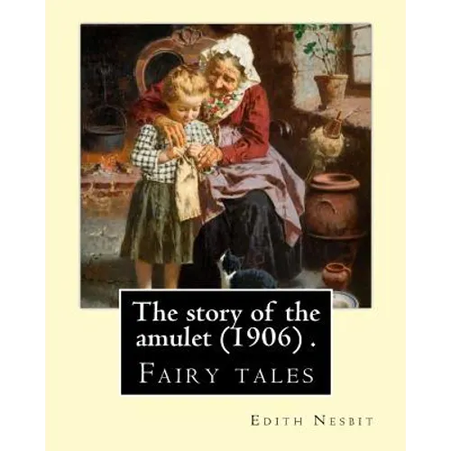 The story of the amulet (1906) . By: Edith Nesbit: Fairy tales - Paperback