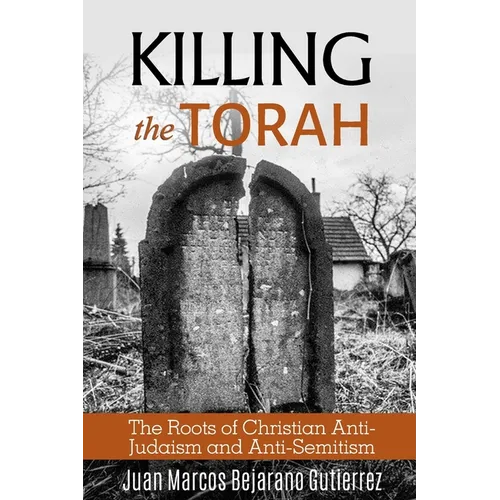 Killing the Torah: The Roots of Christian Anti-Judaism and Anti-Semitism - Paperback