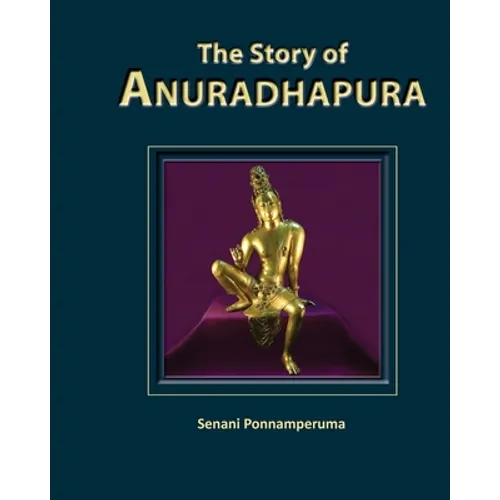The Story of Anuradhapura: History of Anuradhapura - Paperback