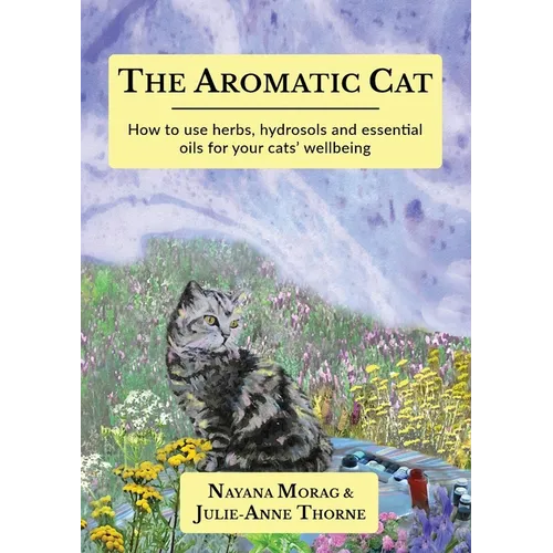 The Aromatic Cat: How to use herbs, hydrosols and essential oils for your cats' wellbeing - Paperback