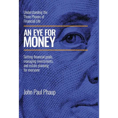 An Eye for Money: Understanding the Three Phases of Financial Life: Setting financial goals, managing investments, and estate planning for everyone - Hardcover