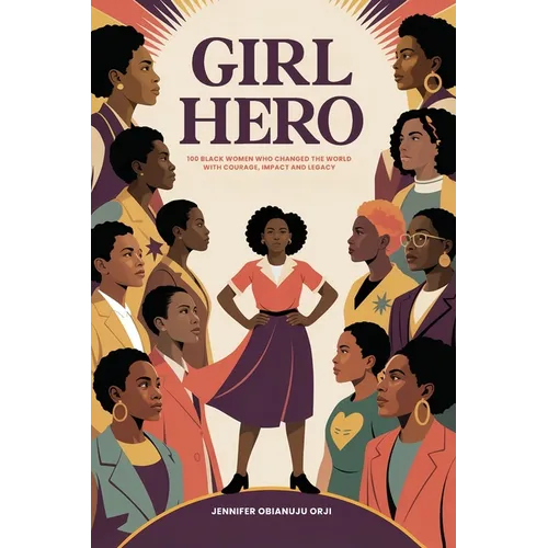 Girl Hero: 100 Black Women Who Changed the World with Courage, Impact and Legacy - Paperback