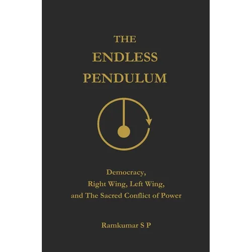 The Endless Pendulum: Democracy, Right Wing, Left Wing, and The Sacred Conflict of Power - Paperback