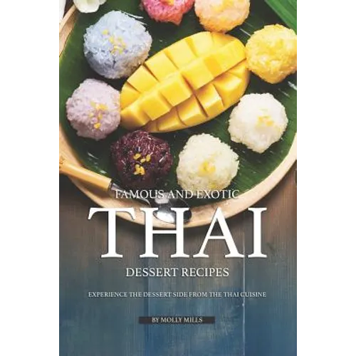Famous and Exotic Thai Dessert Recipes: Experience the Dessert Side from the Thai Cuisine - Paperback