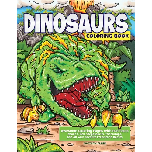 Dinosaurs Coloring Book: Awesome Coloring Pages with Fun Facts about T. Rex, Stegosaurus, Triceratops, and All Your Favorite Prehistoric Beasts - Paperback