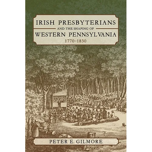 Irish Presbyterians and the Shaping of Western Pennsylvania, 1770-1830 - Paperback