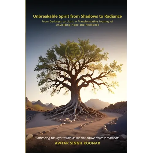 Unbreakable Spirit From Shadows To Radiance: From darkness to light A transformative Journey Of Unyielding Hope and Resilience - Paperback