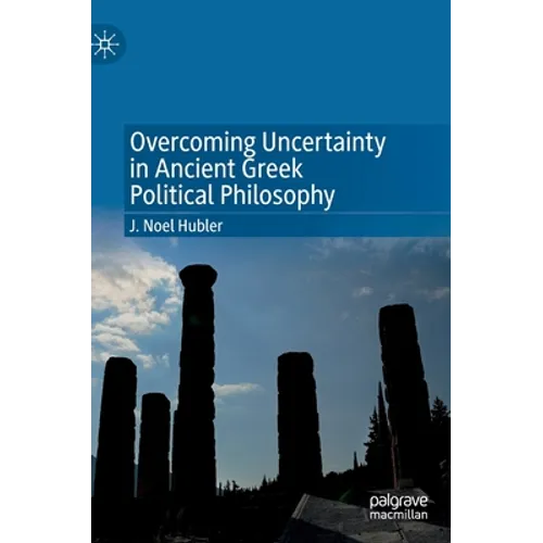 Overcoming Uncertainty in Ancient Greek Political Philosophy - Hardcover