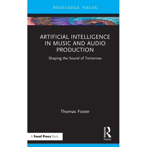 Artificial Intelligence in Music and Audio Production: Shaping the Sound of Tomorrow - Hardcover