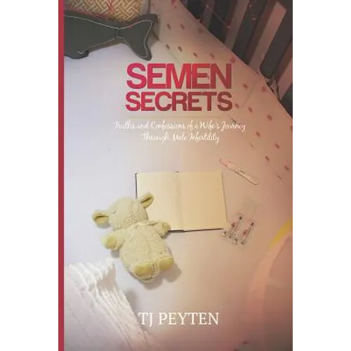 Semen Secrets: Truths and Confessions of a Wife's Journey Through Male Infertility - Paperback