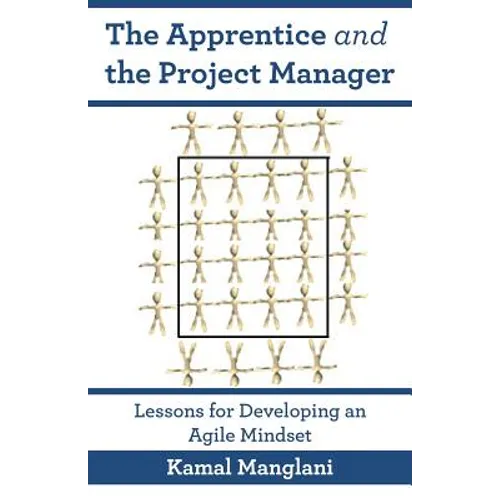 The Apprentice and the Project Manager: Lessons for Developing an Agile Mindset - Paperback