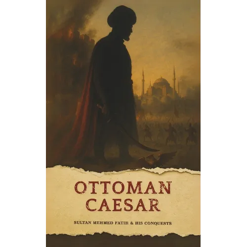 The Ottoman Caesar: Sultan Mehmed Fatih & His Conquests - Paperback