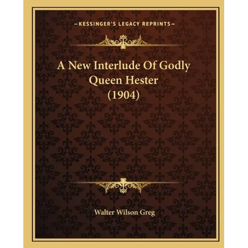 A New Interlude Of Godly Queen Hester (1904) - Paperback