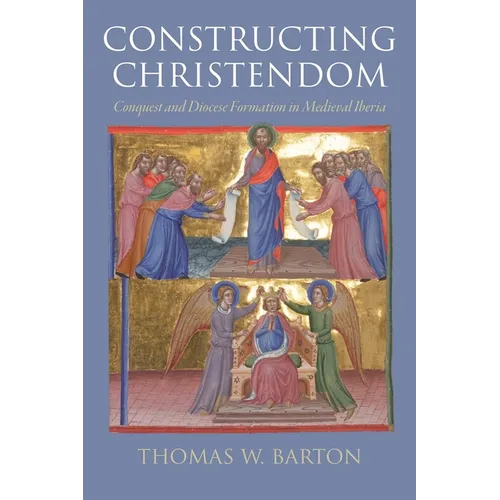 Constructing Christendom: Conquest and Diocese Formation in Medieval Iberia - Hardcover
