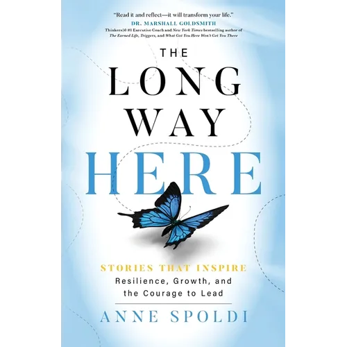 The Long Way Here: Stories that Inspire Resilience, Growth, and the Courage to Lead