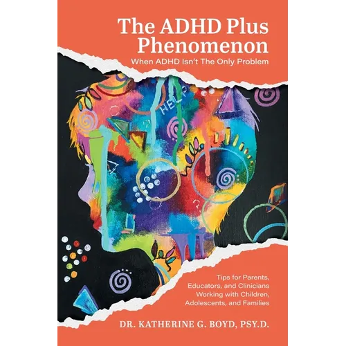 The ADHD Plus Phenomenon: When ADHD Isn't The Only Problem: Tips for Parents, Educators, and Clinicians Working with Children, Adolescents, and Famili - Paperback