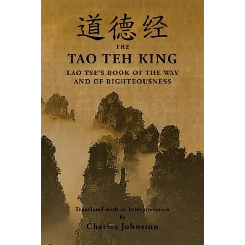 Tao Teh King: An Interpretation of Lao Tse's Book of the Way and of Righteousness - Paperback