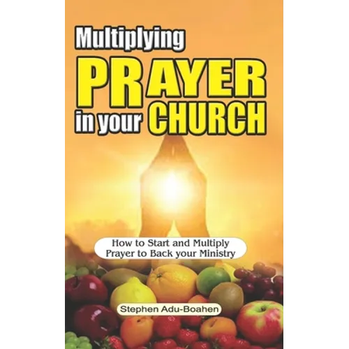 Multiplying Prayer in your Church: How to Start and Multiply Prayer to Back your Ministry - Paperback