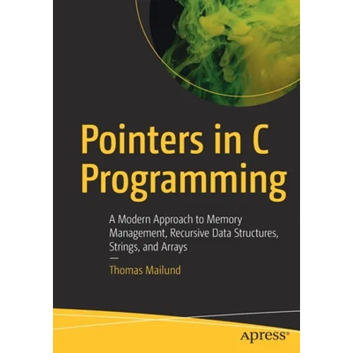 Pointers in C Programming: A Modern Approach to Memory Management, Recursive Data Structures, Strings, and Arrays - Paperback