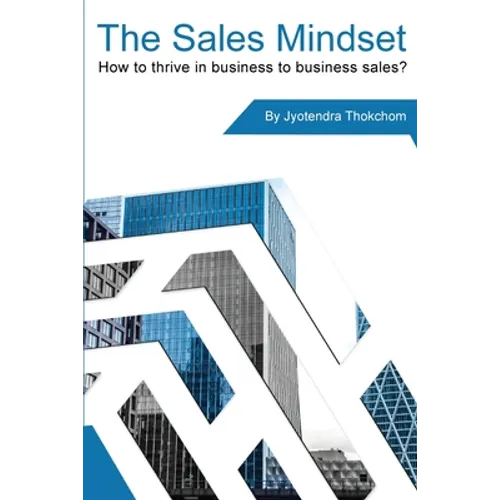 The Sales Mindset: How to thrive in business to business sales? - Paperback