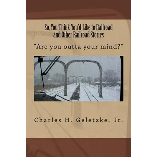 So, You Think You'd Like to Railroad and Other Railroad Stories: 