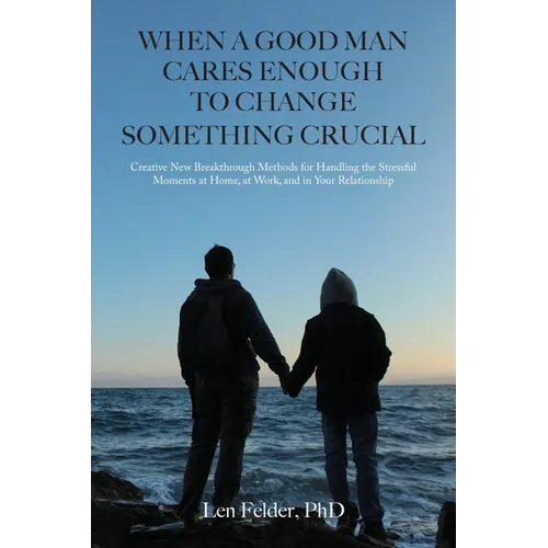 When a Good Man Cares Enough to Change Something Crucial: Creative New Breakthrough Methods for Handling the Stressful Moments at Home, at Work, and i - Paperback