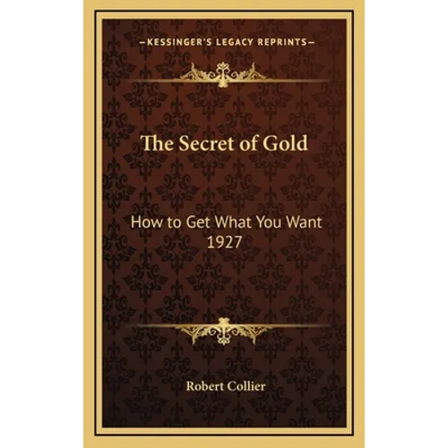 The Secret of Gold: How to Get What You Want 1927 - Hardcover