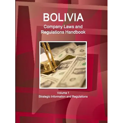 Bolivia Company Laws and Regulations Handbook Volume 1 Strategic Information and Regulations - Paperback