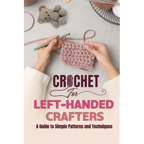 Crochet for Left-Handed Crafters: A Guide to Simple Patterns and Techniques - Paperback