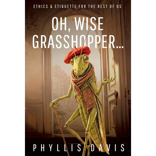Oh, Wise Grasshopper...: Ethics and Etiquette for the Rest of Us