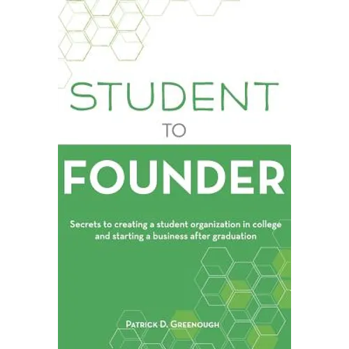 Student to Founder: Secrets to Creating a Student Organization in College and Starting a Business After Graduation - Paperback
