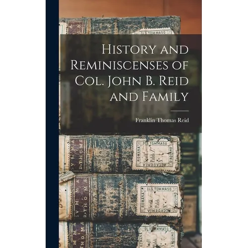 History and Reminiscenses of Col. John B. Reid and Family - Hardcover