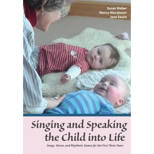 Singing and Speaking the Child into Life: Songs, Verses, and Rhythmic Games for the First Three Years - Paperback