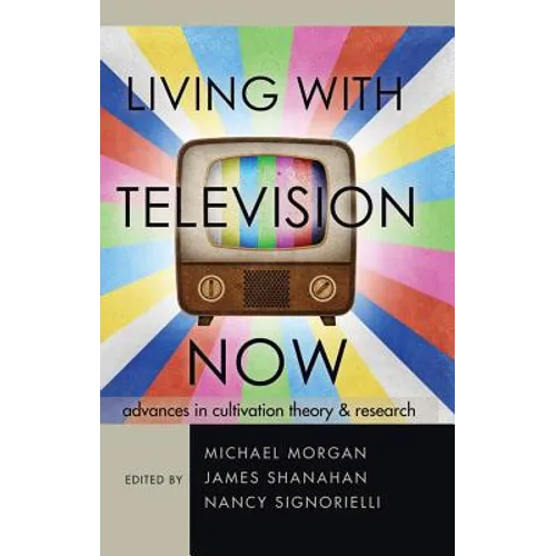 Living with Television Now: Advances in Cultivation Theory and Research - Paperback