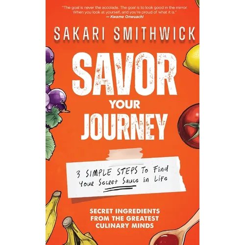 Savor Your Journey: 3 Simple Steps To Find Your Secret Sauce In Life! - Hardcover