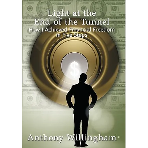 Light at the End of the Tunnel: How I Achieved Financial Freedom in Five Steps - Paperback