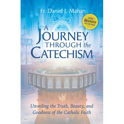 A Journey Through the Catechism - Unveiling the Truth, Beauty, and Goodness of the Catholic Faith: Award-Winning Resource for Ocia, Rcia, and Adult Fa - Paperback