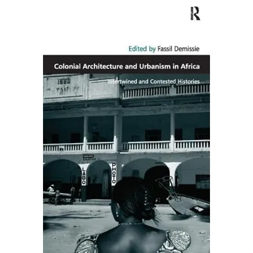 Colonial Architecture and Urbanism in Africa: Intertwined and Contested Histories