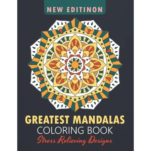 Greatest Mandalas Coloring Book: An Adult Coloring Book, Stress Relieving Design for Relaxation and Happiness - Paperback