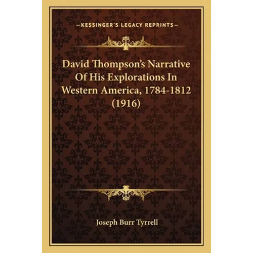 David Thompson's Narrative Of His Explorations In Western America, 1784-1812 (1916)