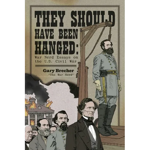They Should Have Been Hanged: War Nerd Essays on the U.S. Civil War - Paperback