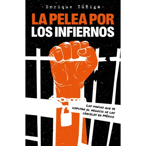 La Pelea Por Los Infiernos. Las Mafias Que Se Disputan El Negocio de Las Cárceles En México / The Fight for Hell - Paperback