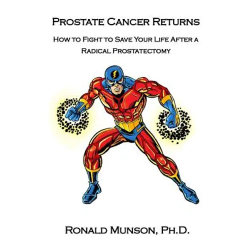 Prostate Cancer Returns: How to Fight to Save Your LIfe After a Radical Prostatectomy - Paperback