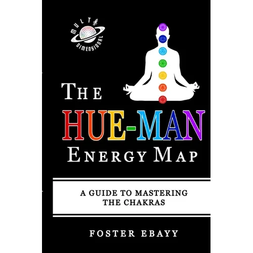 The Hue-Man Energy Map: A Guide To Mastering The Chakras - Paperback