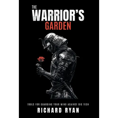 The Warrior's Garden: Tools for Guarding Your Mind Against Big Tech - Hardcover