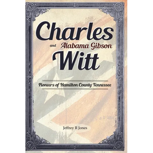 Charles Witt and Alabama Gibson: Pioneers of Hamilton County Tennessee - Hardcover