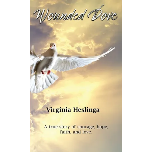 Wounded Dove: A true story of courage, hope, faith, and love - Hardcover