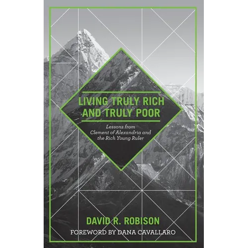 Living Truly Rich and Truly Poor: Lessons from Clement of Alexandria and the Rich Young Ruler - Paperback