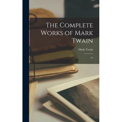 The Complete Works of Mark Twain: 21 - Hardcover